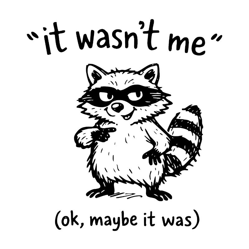 It Wasn’t Me Ok Maybe It Was Waschbär