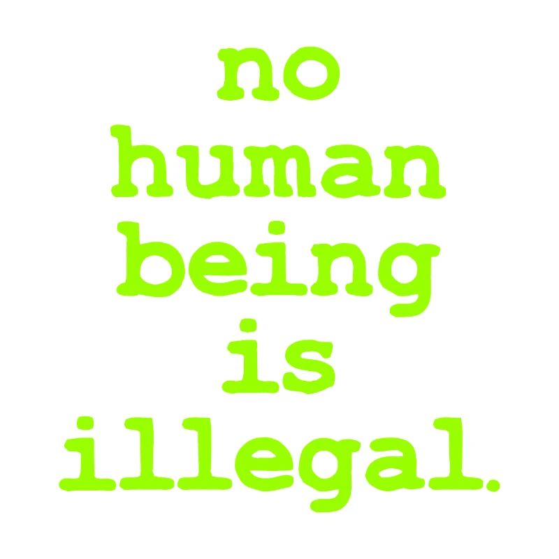no numan being is illegal No one is illegal