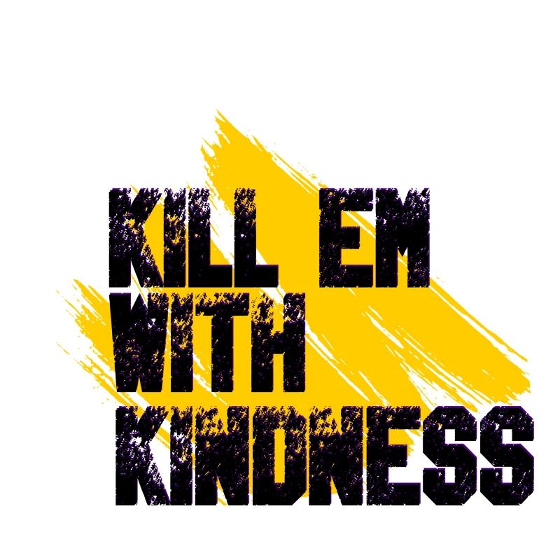 Kill them with kindness
