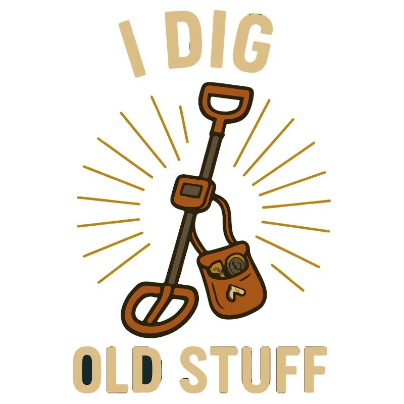 I Dig Old Stuff Treasure Hunter Fun