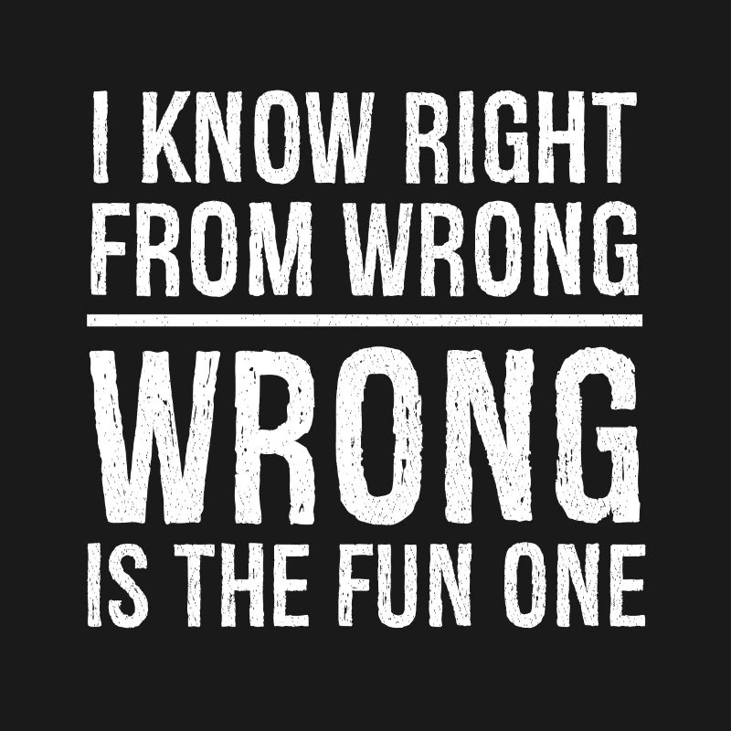 I know right from wrong