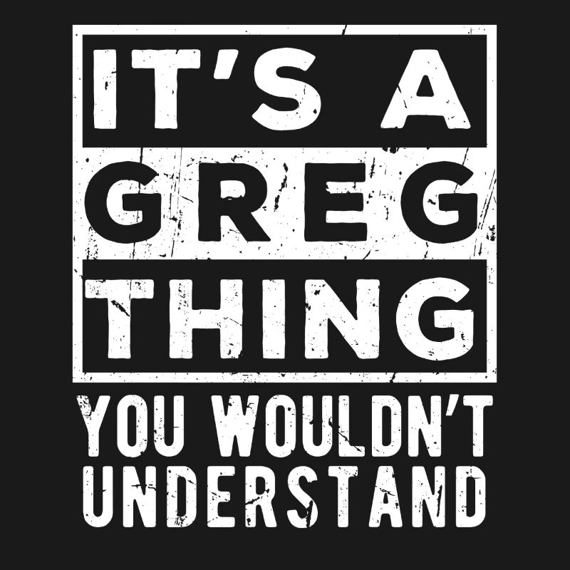 C’est une chose de Greg que tu ne comprendrais pas