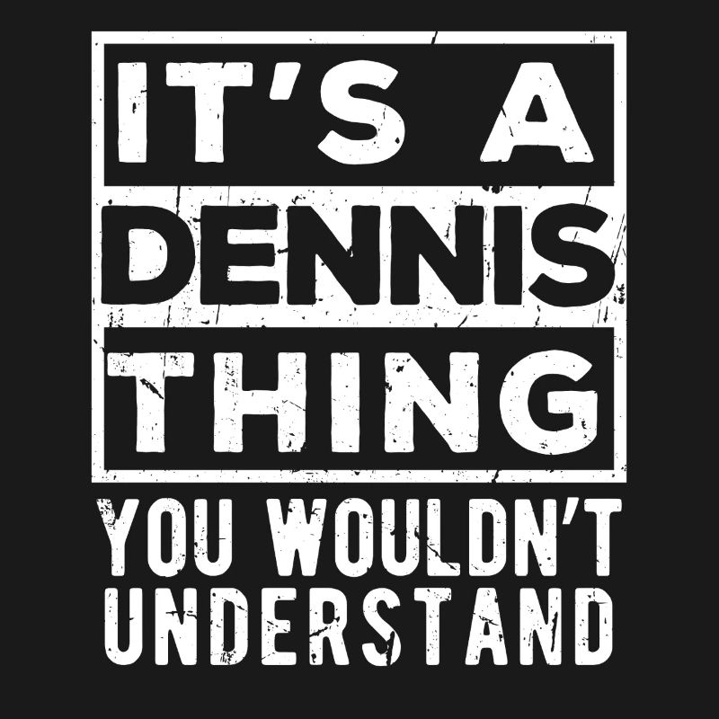 C’est une chose de Dennis que tu ne comprendrais pas
