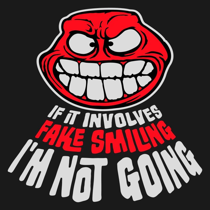 If It Involves Fake Smiling I'm Not Going Saying