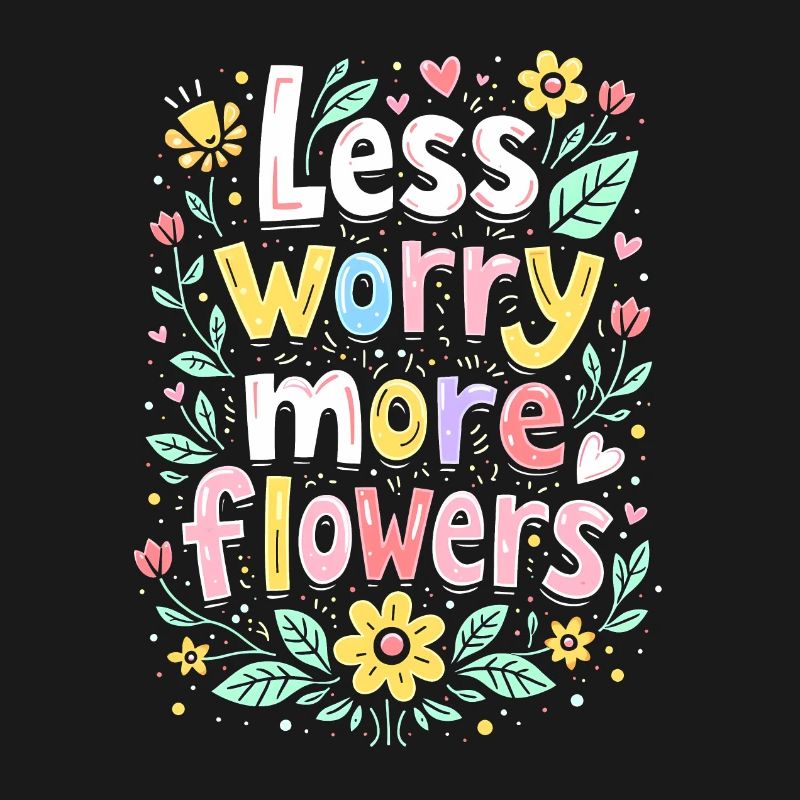 MOINS DE SOUCIS, PLUS DE FLEURS