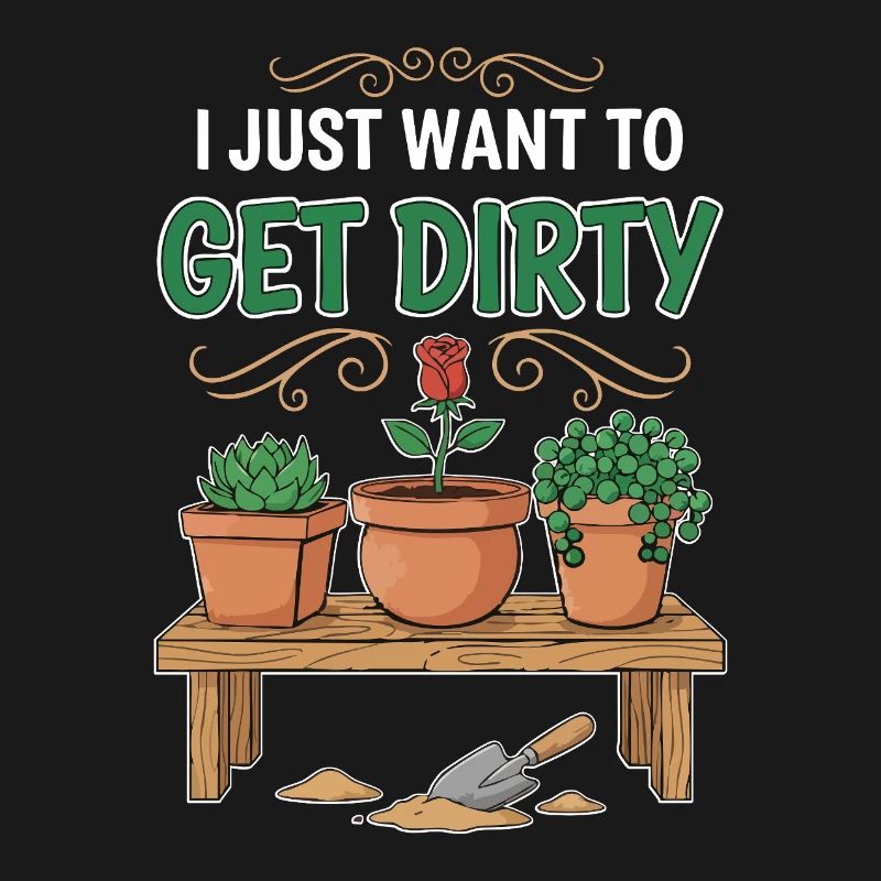 Gartenhumor-Zitat: Ich will einfach schmutzig werden