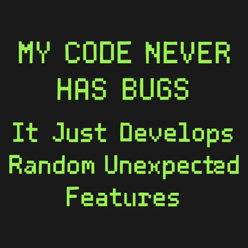 My code never has bugs, it just develops randomly