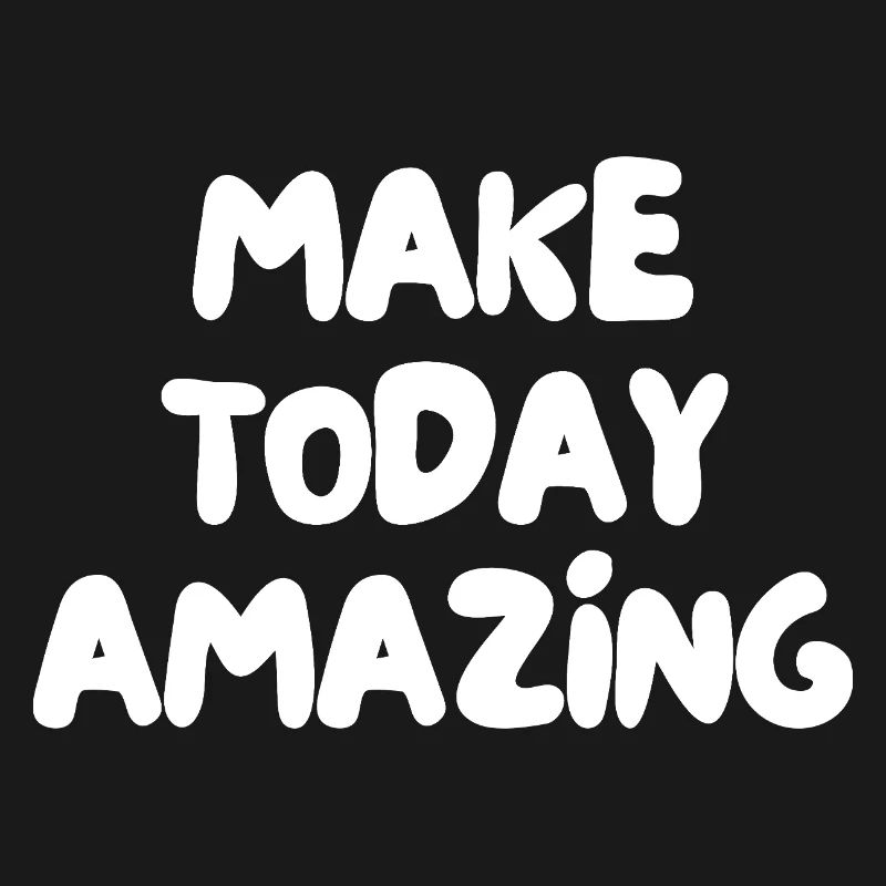 make today amazing