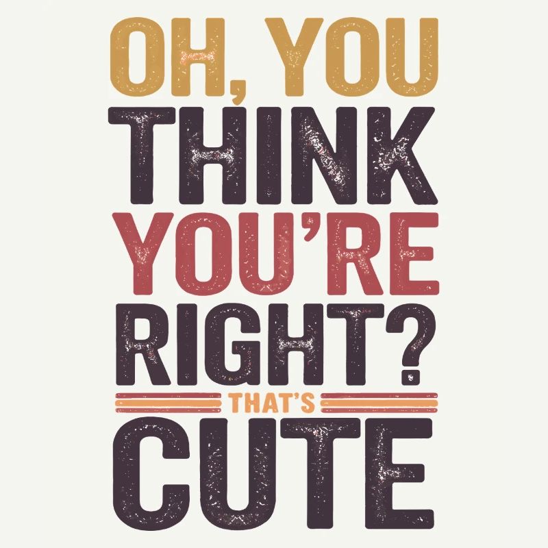 Oh, vous pensez que vous avez raison ? C’est mignon
