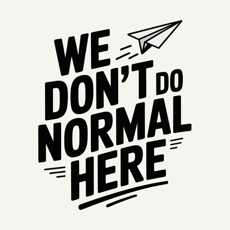 We Don't Do Normal Here