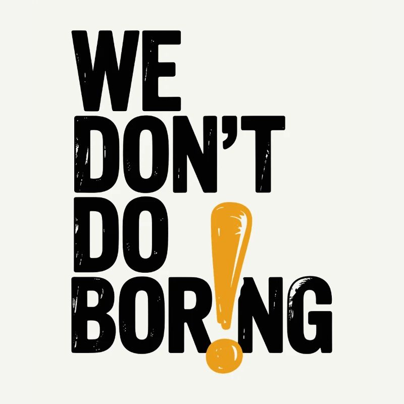 We Don’t Do Boring with Exclamation Point