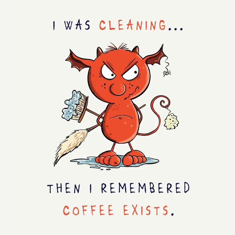 Cleaning devil cleans, coffee exists