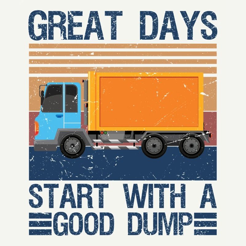 Great Days Start With A Good Dump Garbage