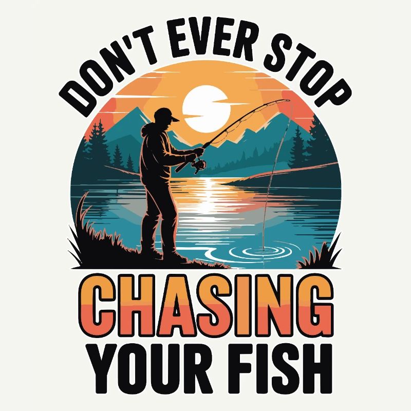 Don't Ever Stop Chasing Your Fish