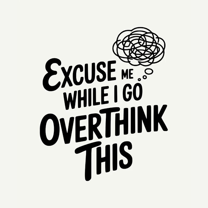 Excuse Me While I Go Overthink This