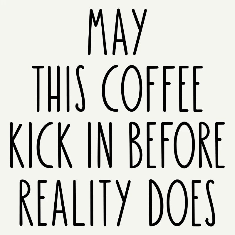 May This Coffee Kick In Before Reality Does
