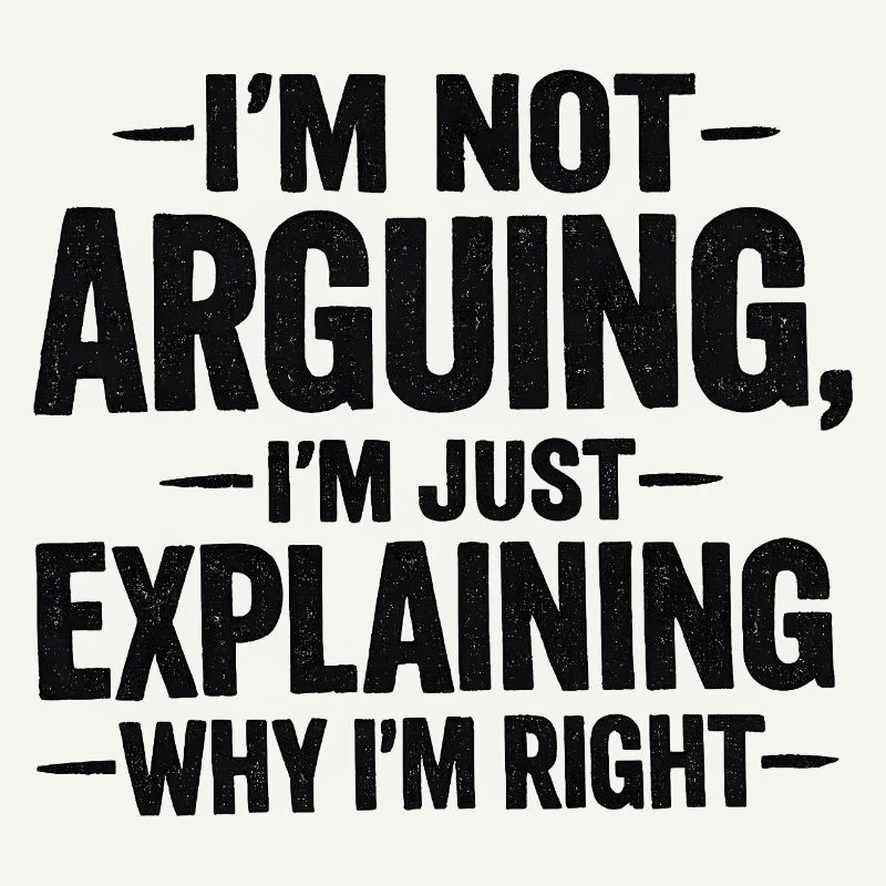 I'm not arguing I'm explaning why I'm right
