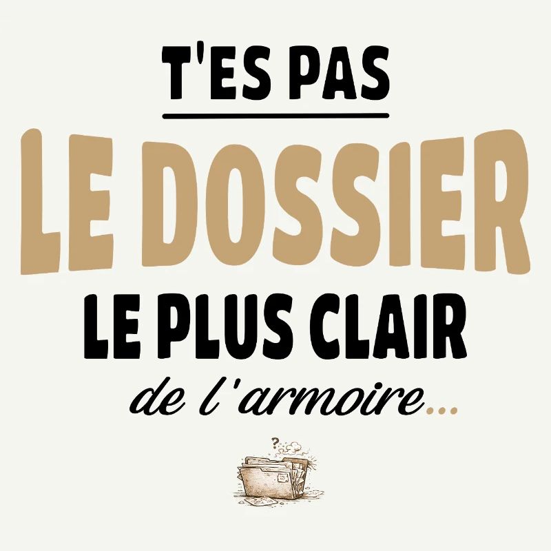 T’es pas le dossier le plus clair de l’armoire