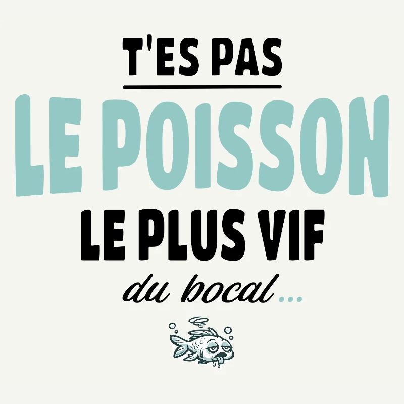 T’es pas le poisson le plus vif du bocal