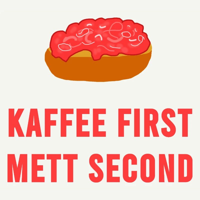 Kaffee first Mett second Frühstück Mettbrötchen