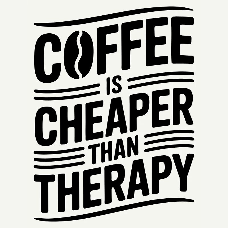 Coffee is cheaper than therapy