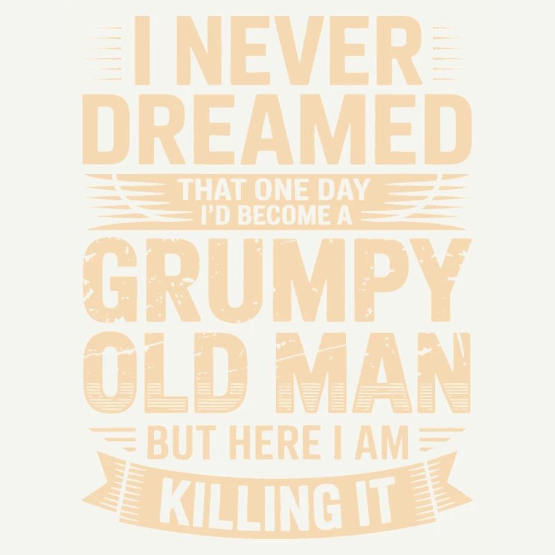 Never dreamed: Grumpy old man