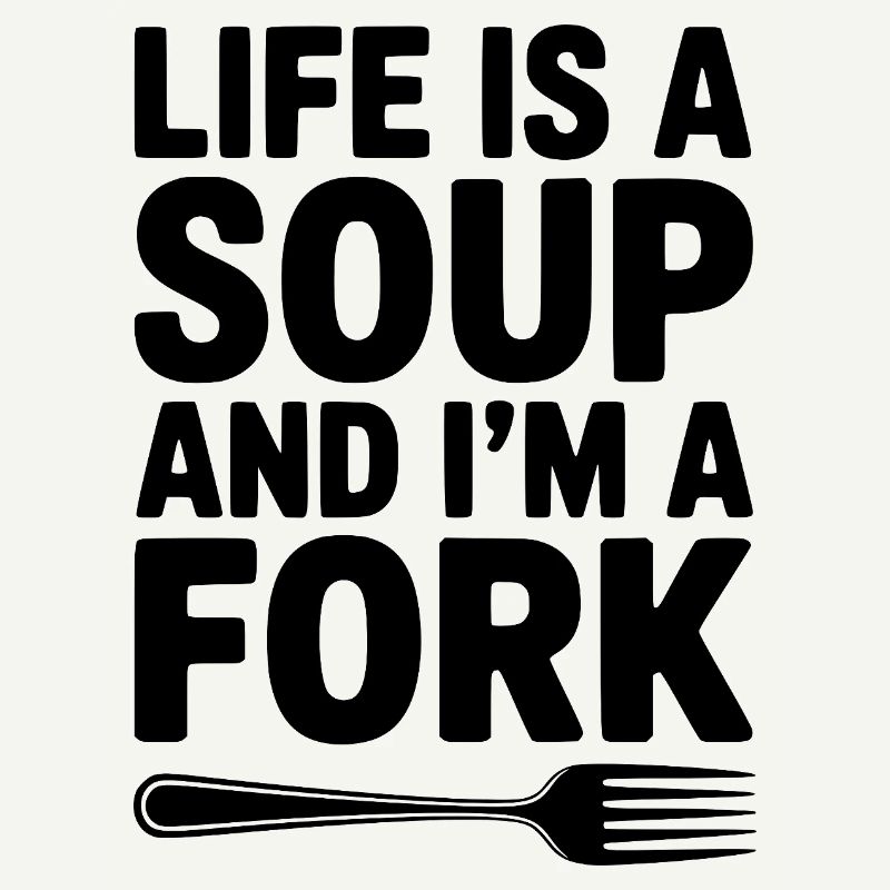 Das Leben ist eine Suppe und ich bin eine Gabel