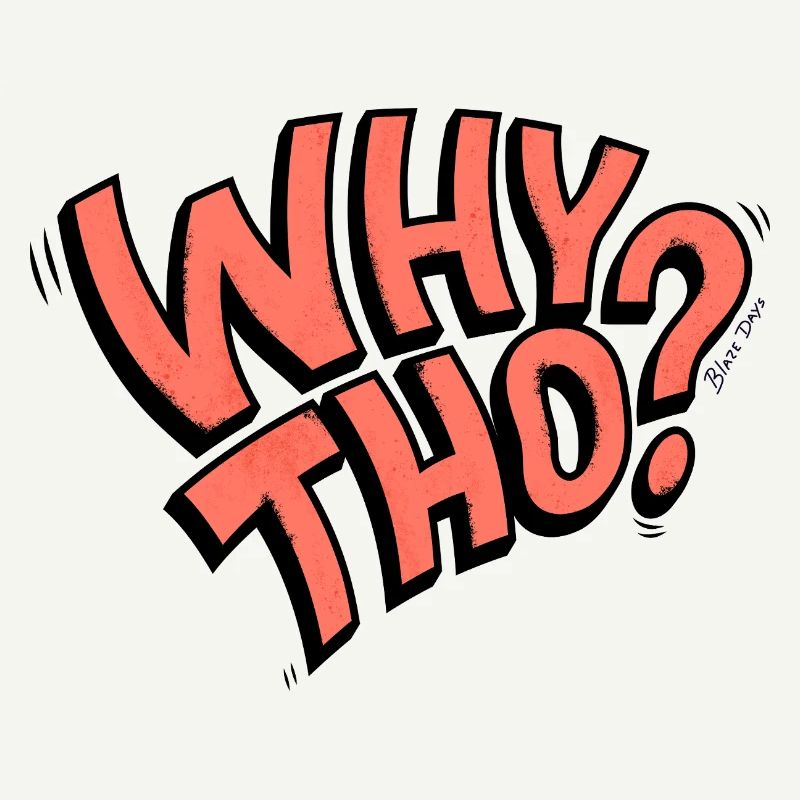 Why Tho?