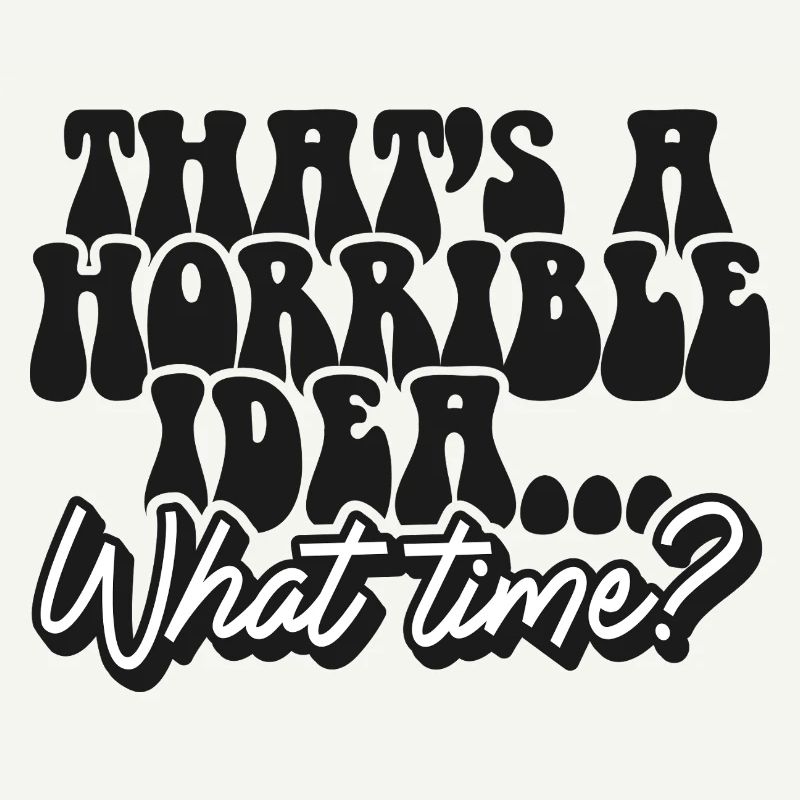 Thats A Horrible Idea What Time