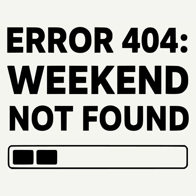 ERROR 404: WEEKEND NOT FOUND | Funny Office & Work