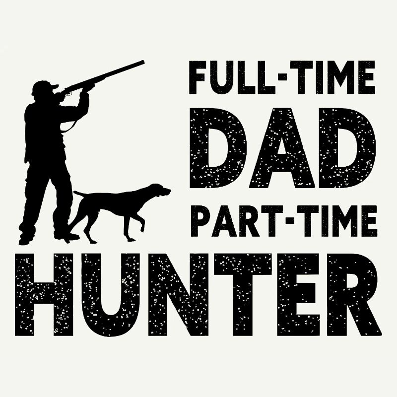 Full-Time Dad Part-Time Hunter – Dad Gift