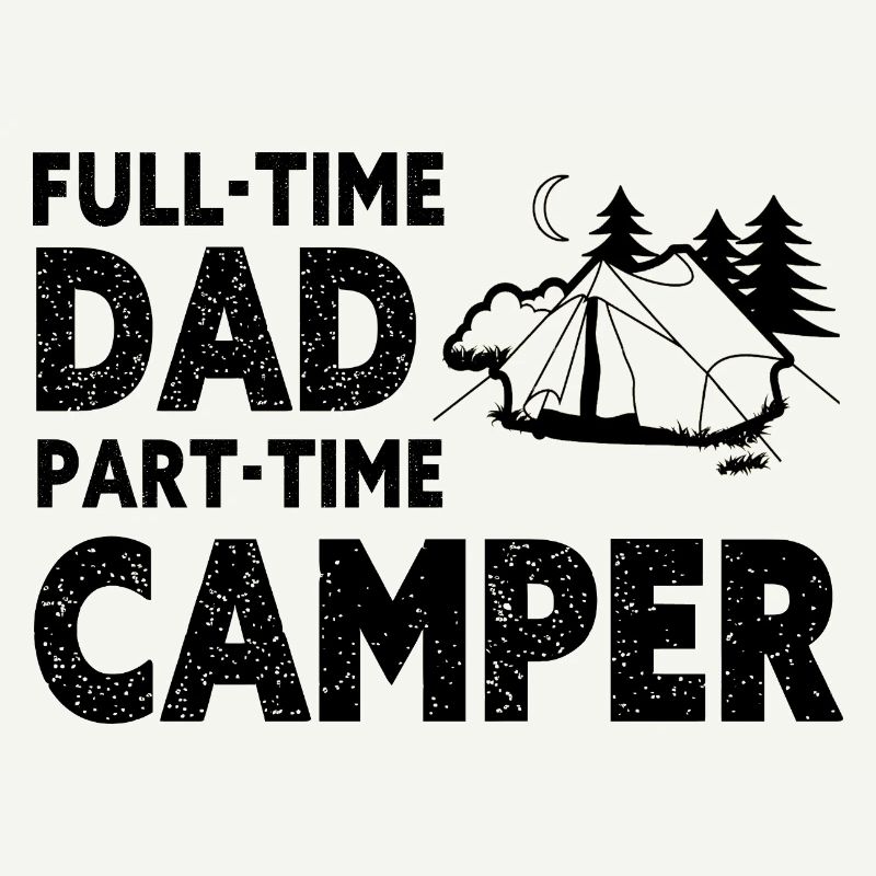 Full-Time Dad Part-Time Camper – Dad Gift