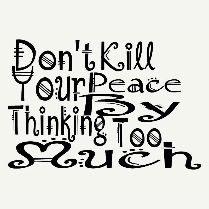 don't kill your peace by thinking too much