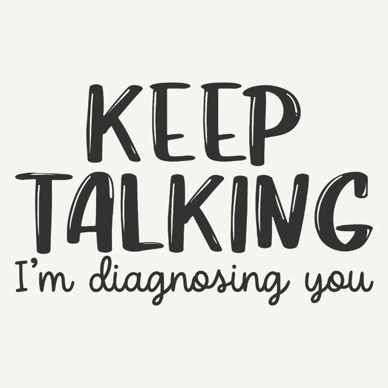 keep talking i'm diagnosing you