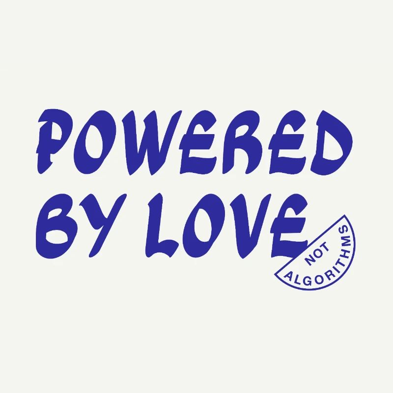 Powered By Love Not Algorithms