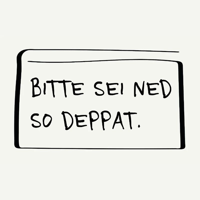 Bitte sei ned so deppat – Frecher Dialekt Spruch