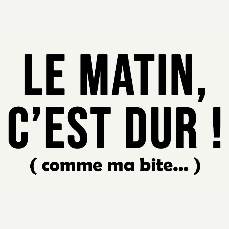 Le matin c'est dur comme ma bite