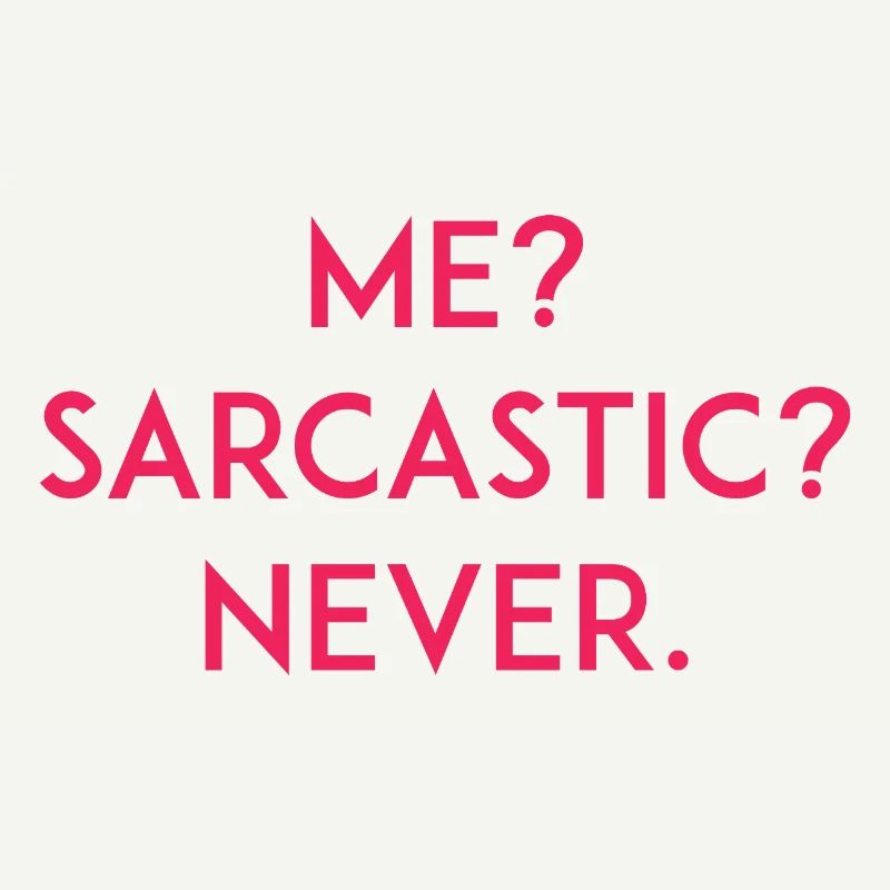 Me? Sarcastic? Never