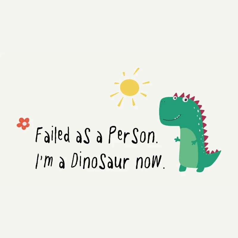 Failed as a Person – I'm a Dinosaur Now