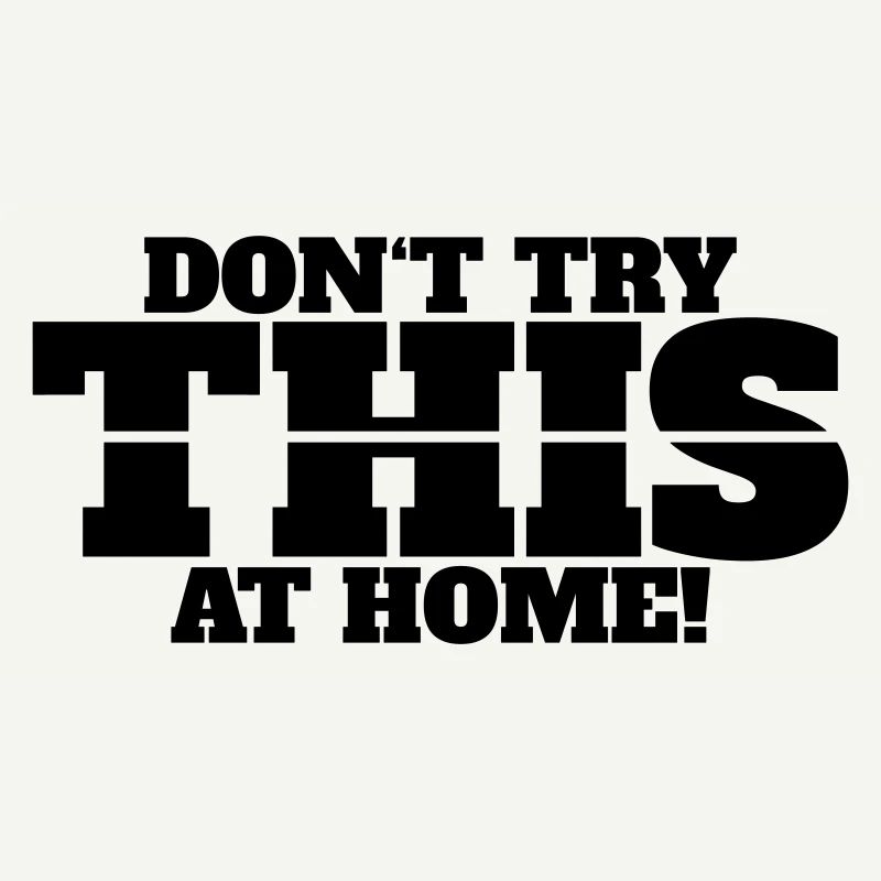 Don’t Try This at Home
