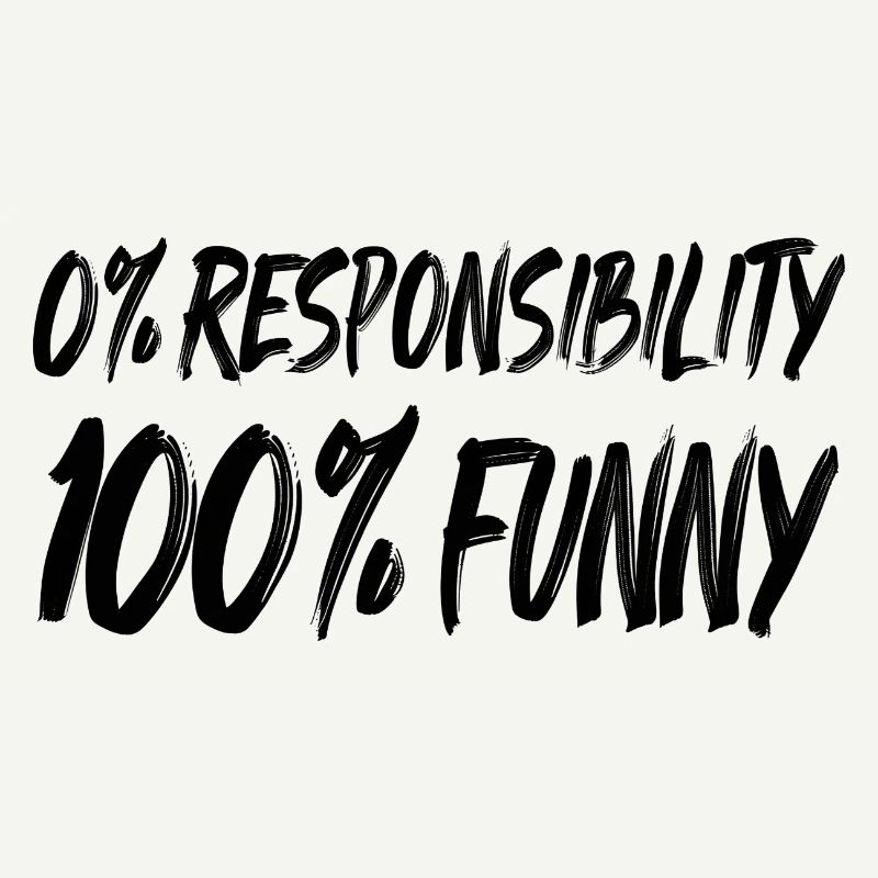 0% Responsibility 100% FUNNY