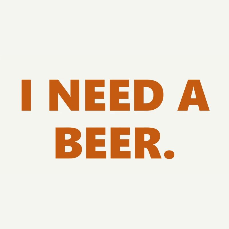 I Need A Beer Funny Statement
