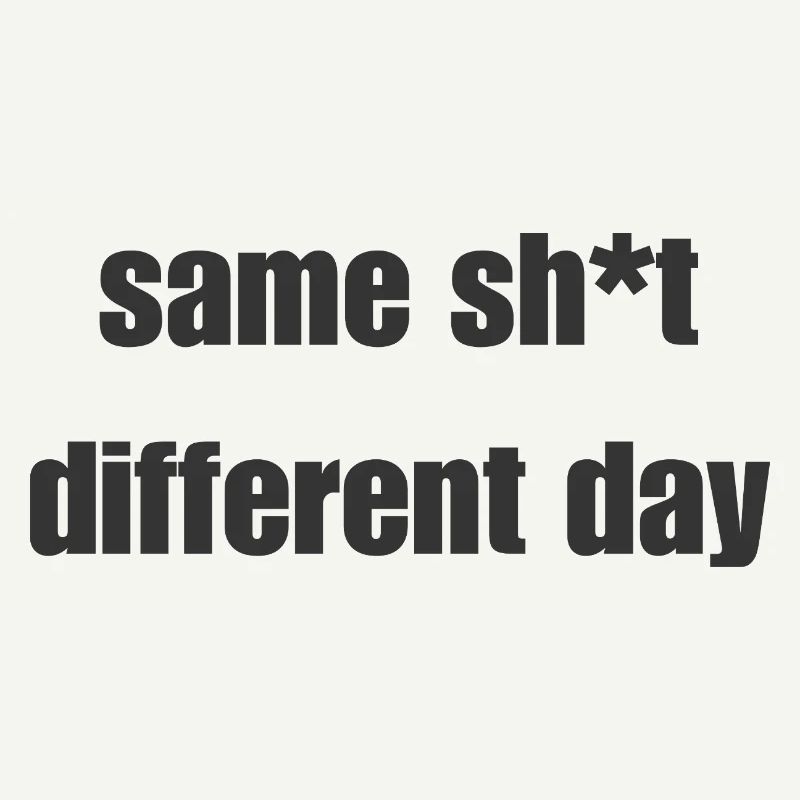 Même merde un jour différent – Déclaration sarcastique
