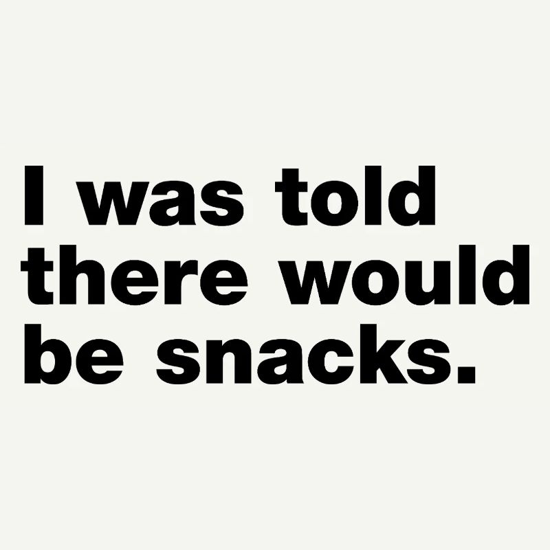 I was told there would be snacks