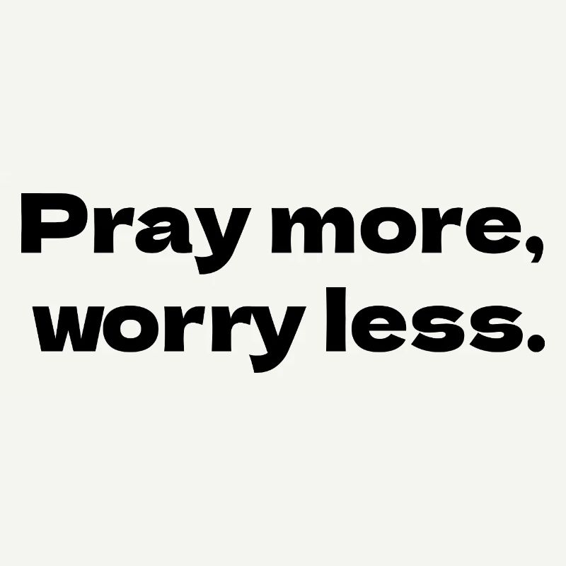 Pray more, worry less