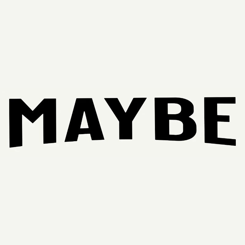 Maybe is always a good answer