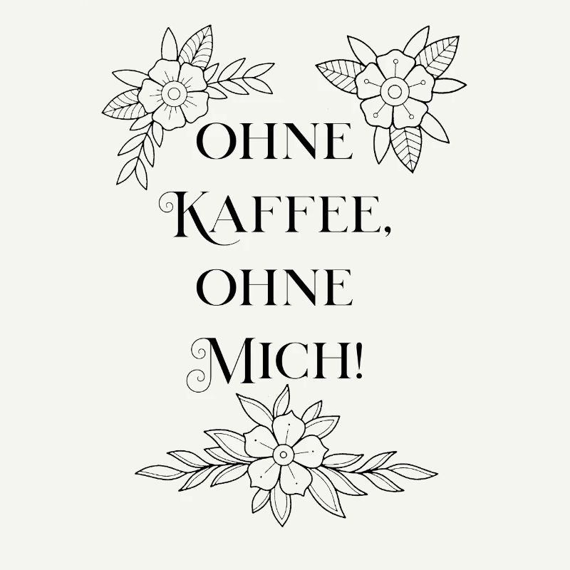 "Without coffee, without me!"