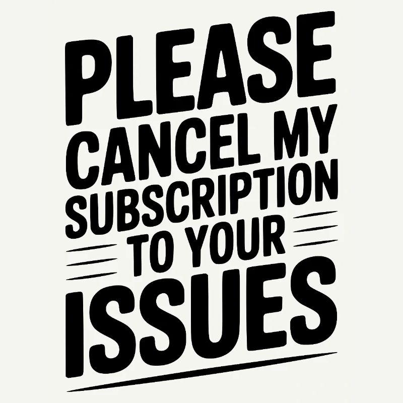 Please Cancel My Subscription to Your Issues