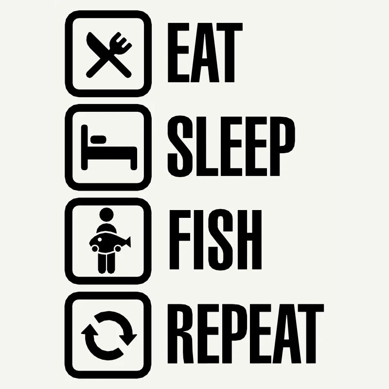 Eat - sleep - fish - repeat