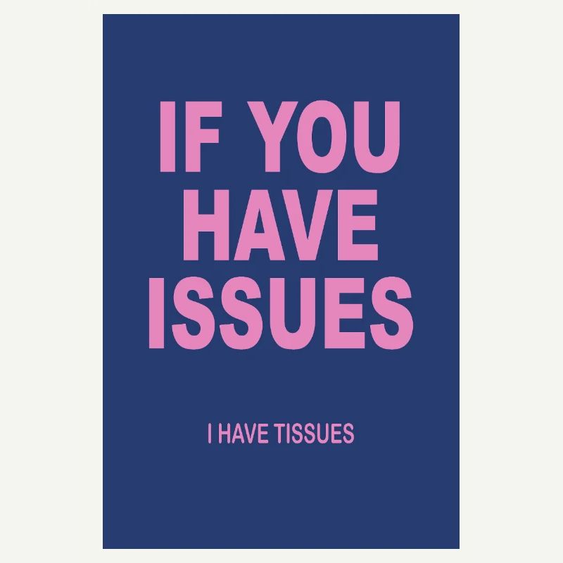 If You Have Issues I Have Tissues